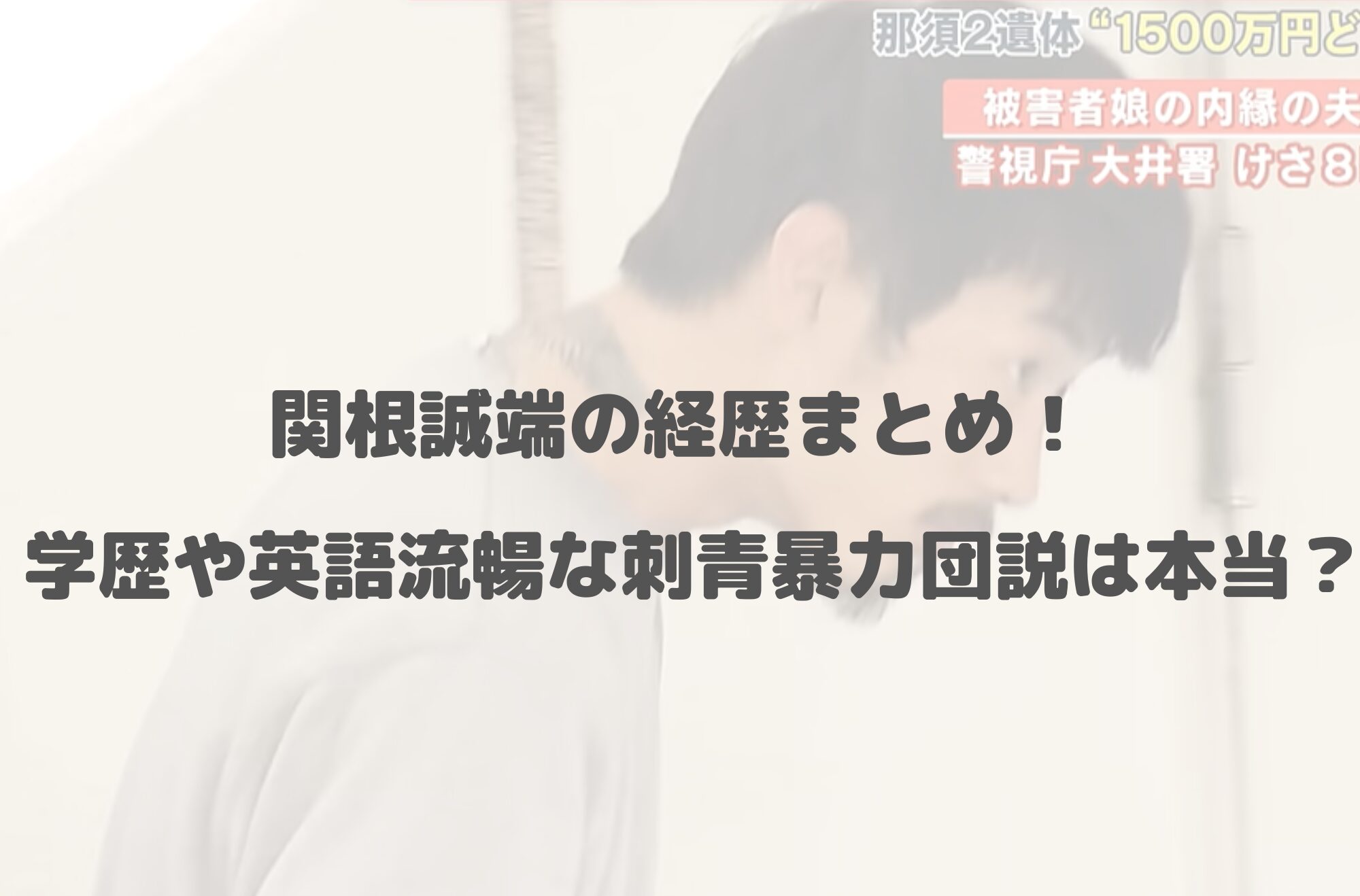 関根誠端の経歴まとめ！高校大学や英語流暢な刺青暴力団説が本当か検証